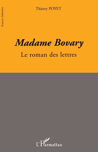 Thierry Poyet - Madame Bovary, le roman des lettres.
