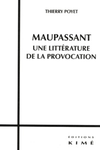 Thierry Poyet - Maupassant, une littérature de la provocation.