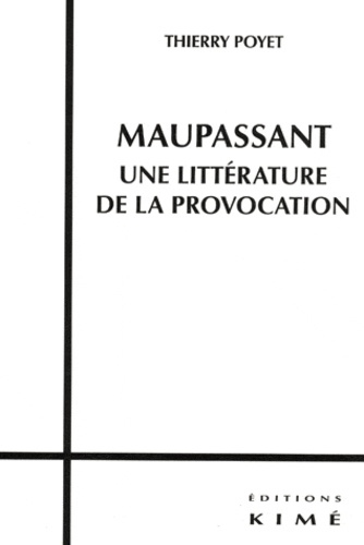 Thierry Poyet - Maupassant, une littérature de la provocation.