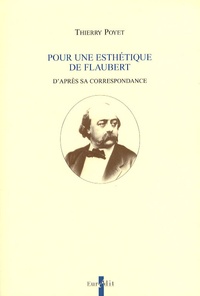 Thierry Poyet - Pour une esthétique de Flaubert - D'après sa correspondance.