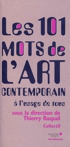 Thierry Raspail - Les 101 mots de l'art contemporain à l'usage de tous.