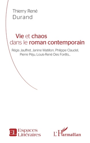 Vie et chaos dans le roman contemporain. Régis Jauffret, Janine Matillon, Philippe Claudel, Pierre Péju, Louis-René Des Forêts...