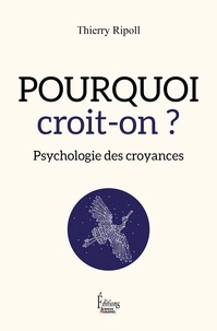 Thierry Ripoll - Pourquoi croit-on ? - Psychologie des croyances.