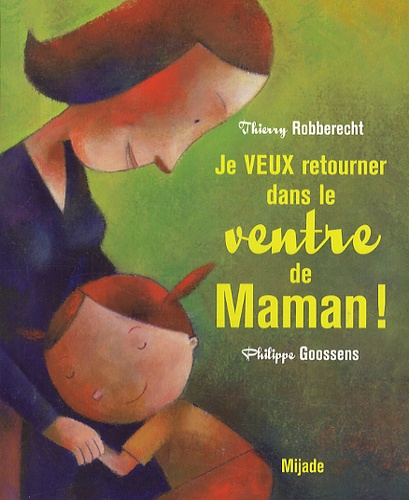 Thierry Robberecht et Philippe Goossens - Je veux retourner dans le ventre de maman !.
