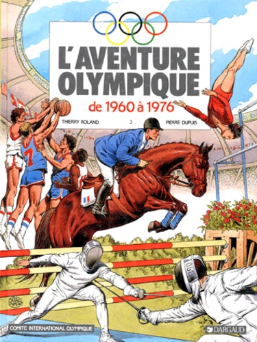 Thierry Roland et Pierre Dupuis - L'aventure olympique Tome 3 : De 1960 à 1976.