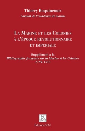 La Marine et les Colonies à l'époque révolutionnaire et impériale. Supplément à la Bibliographie française sur la Marine et les Colonies 1789-1815