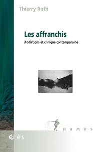 Thierry Roth - Les affranchis - Addictions et clinique contemporaine.