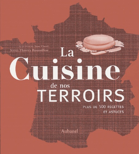 Thierry Roussillon - La cuisine de nos terroirs - Plus de 500 recettes et astuces.