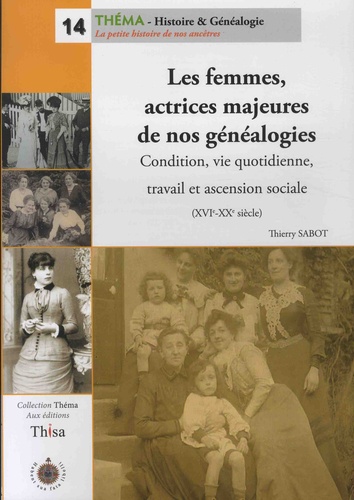 Les femmes, actrices majeurs de nos généalogies. Condition, vie quotidienne, travail et ascension sociale (XVIe-XXe siècle)