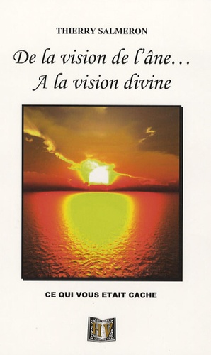 Thierry Salmeron - De la vision de l'âne à la vision divine - ... ce qui vous était caché.