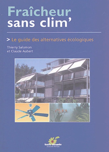 Fraîcheur sans clim' - Le guide des alternatives... de Thierry Salomon ...