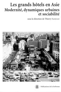 Thierry Sanjuan - Les grands hôtels en Asie - Modernité, dynamiques urbaines et sociabilité.