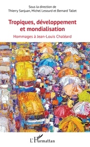 Thierry Sanjuan et Michel Lesourd - Tropiques, développement et mondialisation - Hommages à Jean-Louis Chaléard.