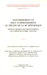 Thierry Sarmant et Ségolène Garçon - Gouvernement et haut commandement au déclin de la IIIe République - Edition critique des procès-verbaux du Comité de guerre, 1939-1940.