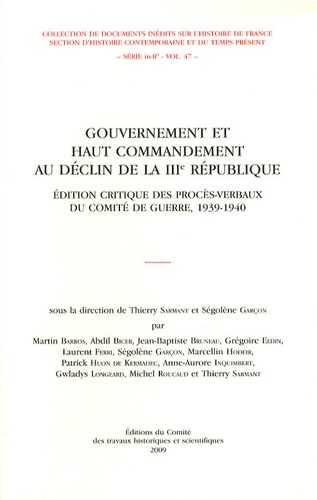 Thierry Sarmant et Ségolène Garçon - Gouvernement et haut commandement au déclin de la IIIe République - Edition critique des procès-verbaux du Comité de guerre, 1939-1940.