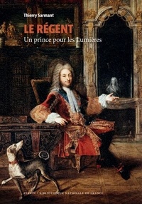 Thierry Sarmant - Le régent - Un prince pour les Lumières.