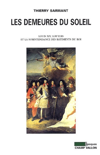 Les demeures du soleil. Louis XIV, Louvois et la surintendance des bâtiments du Roi