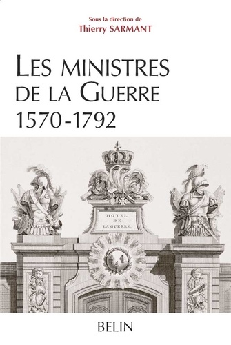Thierry Sarmant et Benjamin Mercier - Les ministres de la Guerre 1570-1792 - Histoire et dictionnaire biographique.