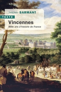 Thierry Sarmant - Vincennes - Mille ans d'histoire de France.
