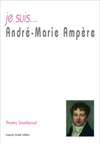 Thierry Saudejaud - Je suis... André-Marie Ampère.