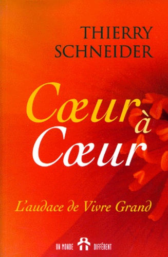 Thierry Schneider - Coeur A Coeur. L'Audace De Vivre Grand.