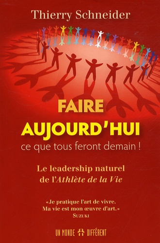 Thierry Schneider - Faire aujourd'hui ce que tous feront demain ! - Le leadership naturel de l'Athlète de la Vie.