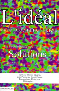 Thierry Severin - L'IDEAL DE LA PROCHAINE SOCIETE. - Prétentieuses et humbles solutions.