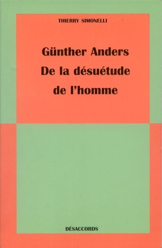 Thierry Simonelli - Günther Anders - De la désuétude de l'homme.