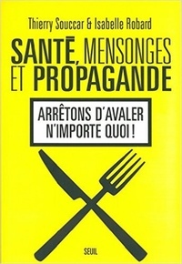 Thierry Souccar et Isabelle Robard - Santé, mensonges et propagande - Arrêtons d'avaler n'importe quoi !.