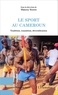 Thierry Terret - Le sport au Cameroun - Tradition, transition, diversification.