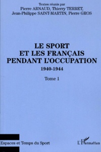 Thierry Terret et Jean Saint-Martin - Le Sport Et Les Francais Pendant L'Occupation 1940-1944. Tome 1.