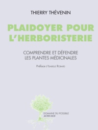 Thierry Thévenin - Plaidoyer pour l'herboristerie - Comprendre et défendre les plantes médicinales.