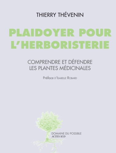 Plaidoyer pour l'herboristerie. Comprendre et défendre les plantes médicinales