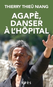Thierry Thieû Niang - Agapè, danser à l'hôpital.