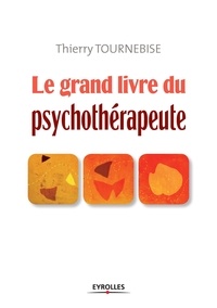 Thierry Tournebise - Le grand livre du psychothérapeute - Comprendre et mettre en oeuvre l'accompagnement psychologique.
