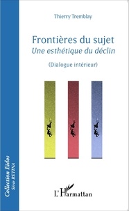 Thierry Tremblay - Frontières du sujet - Une esthétique du déclin (Dialogue intérieur).