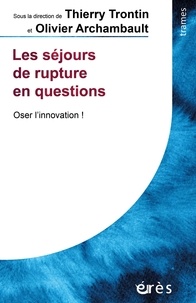 Thierry Trontin et Olivier Archambault - Les séjours de rupture en questions - Oser l'innovation !.