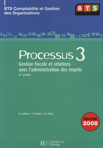Thierry Vachet et Denis Lefèvre - Processus 3 Gestion fiscale et relations avec l'administration des impôts BTS CGO - Tome 1.