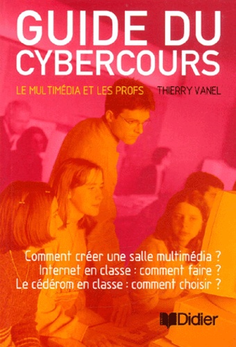 Thierry Vanel - Guide Du Cybercours. Le Multimedia Et Les Profs.