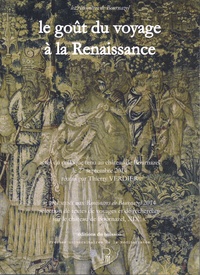 Thierry Verdier - Le goût du voyage à la Renaissance - Actes du colloque tenu au château de Bournazel le 27 septembre 2014.