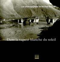 Thierry Vernet et Nicolas Bouvier - Dans la vapeur blanche du soleil. - Les photographies de Nicolas Bouvier.