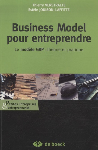 Thierry Verstraete et Estèle Jouison-Laffitte - Business Model pour entreprendre - Le modèle GR : théorie et pratique.