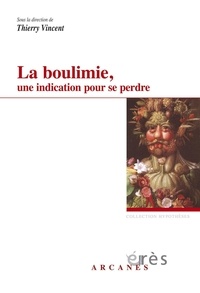 Thierry Vincent - La boulimie, une indication pour se perdre - Considérations psychopathologiques et thérapeutiques.