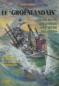 Thierry Vincent - Le "Groënlandais" - Trois mâts baleinier des mers polaires.