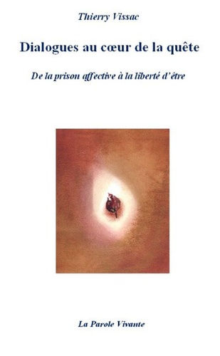 Thierry Vissac - Dialogues au cur de la quête, de la prison affective à la liberté dêtre.