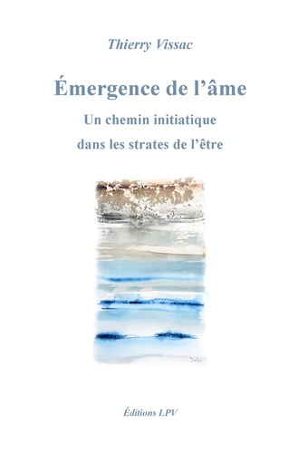 Thierry Vissac - Emergence de l'âme - Un chemin initiatique dans les strates de l'être.