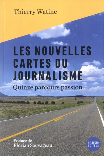 Thierry Watine - Les nouvelles cartes du journalisme - Quinze parcours passion.