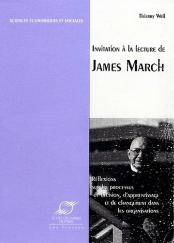 Thierry Weil - Invitation à la lecture de James March. - Réflexions sur les processus de décision, d'apprentissage et de changement dans les organisations.