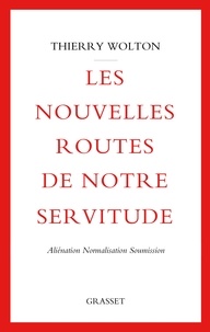 Thierry Wolton - Les nouvelles routes de notre servitude - Aliénation, normalisation, soumission.