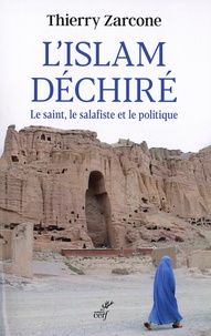Thierry Zarcone - L'Islam déchiré - Le saint, le salafiste et le politique.